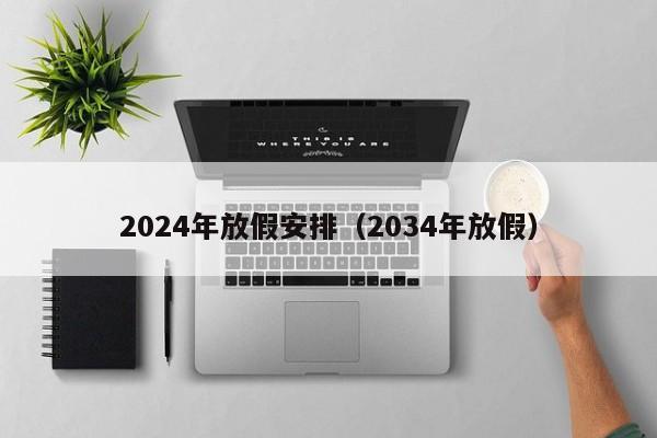 2024年放假安排（2034年放假）