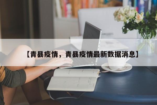 【青县疫情，青县疫情最新数据消息】