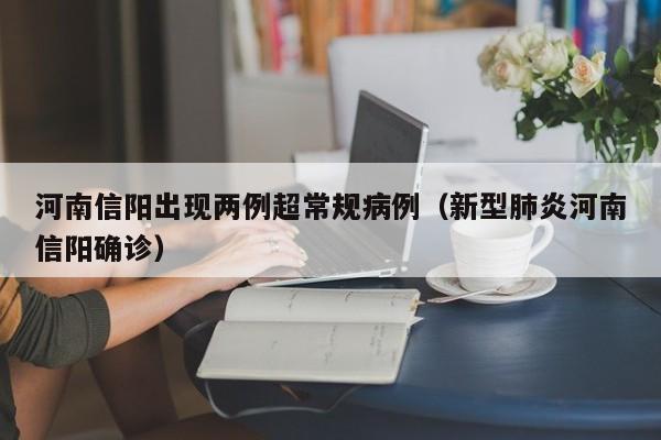 河南信阳出现两例超常规病例（新型肺炎河南信阳确诊）