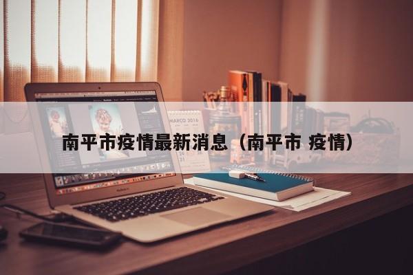 南平市疫情最新消息（南平市 疫情）
