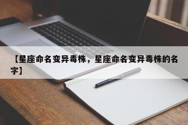 【星座命名变异毒株，星座命名变异毒株的名字】