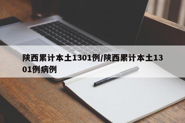 陕西累计本土1301例/陕西累计本土1301例病例