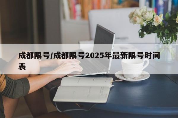 成都限号/成都限号2025年最新限号时间表