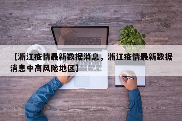 【浙江疫情最新数据消息，浙江疫情最新数据消息中高风险地区】