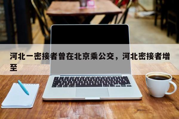 河北一密接者曾在北京乘公交，河北密接者增至