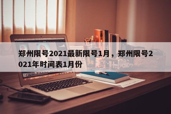 郑州限号2021最新限号1月，郑州限号2021年时间表1月份