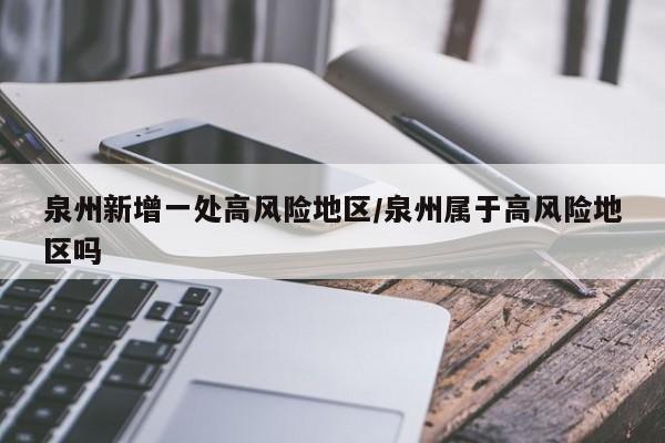 泉州新增一处高风险地区/泉州属于高风险地区吗
