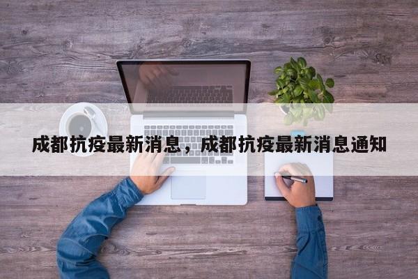 成都抗疫最新消息，成都抗疫最新消息通知
