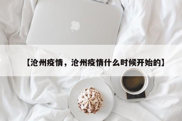 【沧州疫情，沧州疫情什么时候开始的】