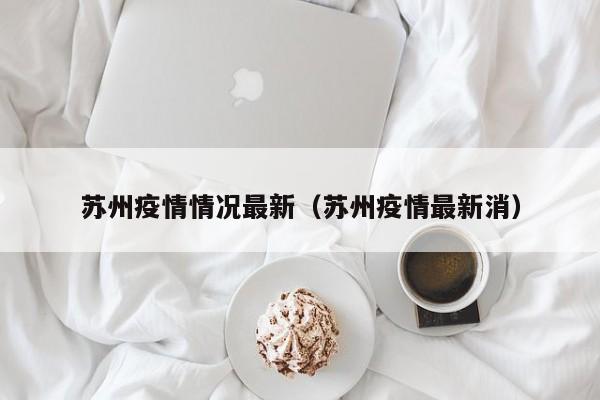 苏州疫情情况最新（苏州疫情最新消）