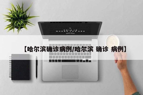 【哈尔滨确诊病例/哈尔滨 确诊 病例】