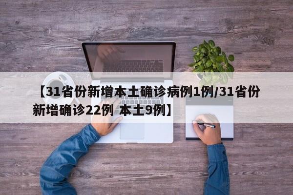 【31省份新增本土确诊病例1例/31省份新增确诊22例 本土9例】