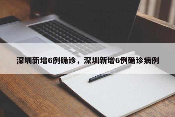深圳新增6例确诊，深圳新增6例确诊病例
