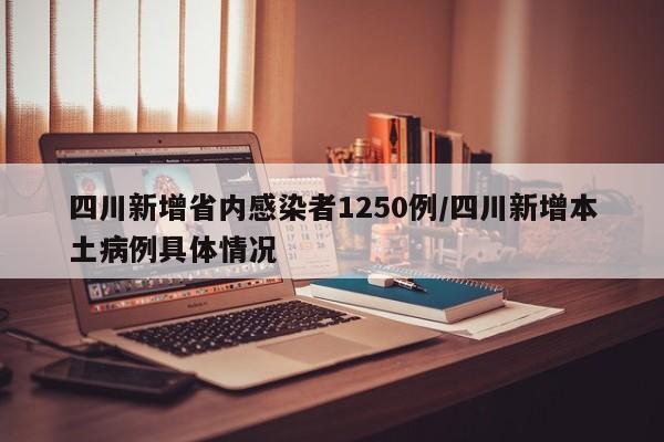 四川新增省内感染者1250例/四川新增本土病例具体情况