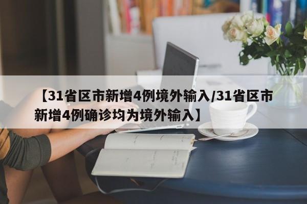【31省区市新增4例境外输入/31省区市新增4例确诊均为境外输入】