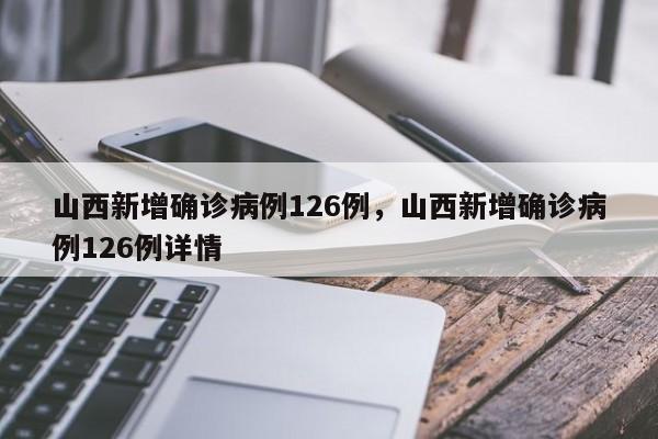 山西新增确诊病例126例，山西新增确诊病例126例详情