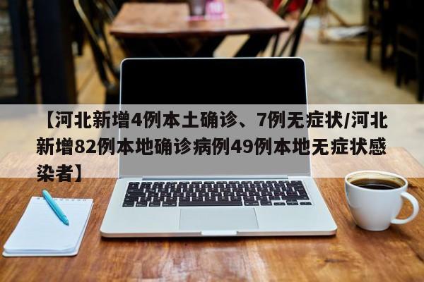 【河北新增4例本土确诊、7例无症状/河北新增82例本地确诊病例49例本地无症状感染者】