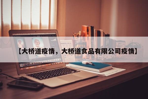 【大桥道疫情，大桥道食品有限公司疫情】