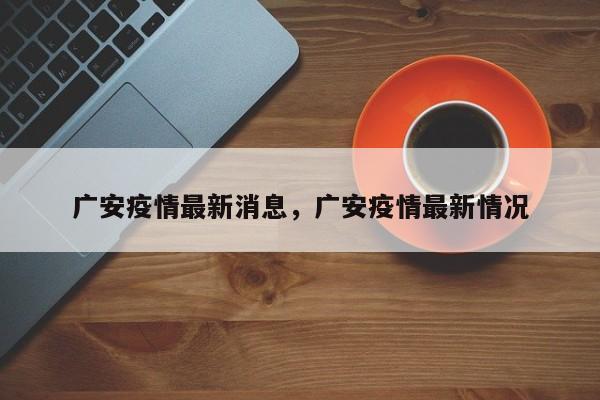 广安疫情最新消息，广安疫情最新情况