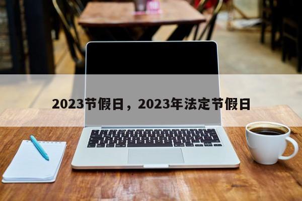 2023节假日，2023年法定节假日