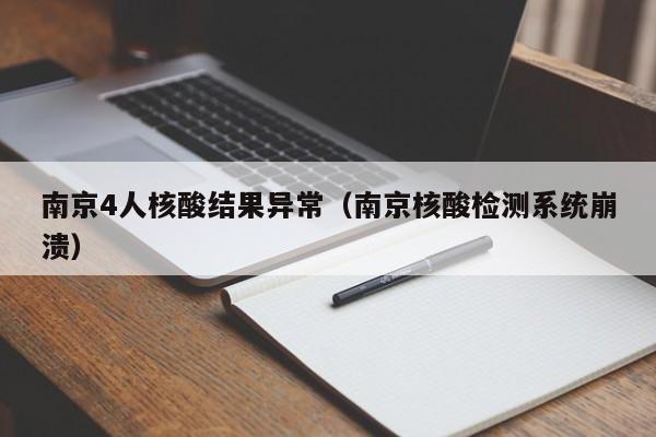 南京4人核酸结果异常（南京核酸检测系统崩溃）