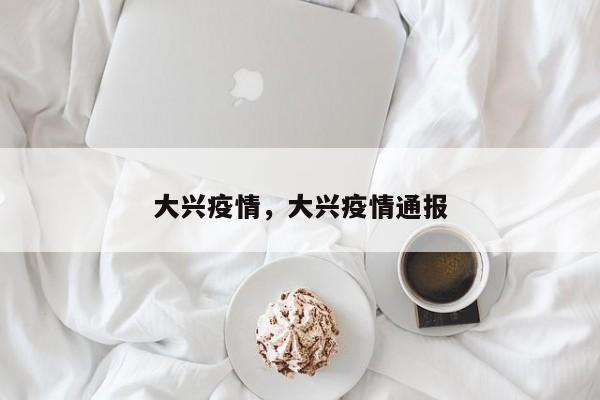 大兴疫情，大兴疫情通报