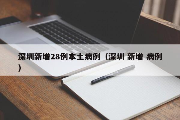 深圳新增28例本土病例（深圳 新增 病例）