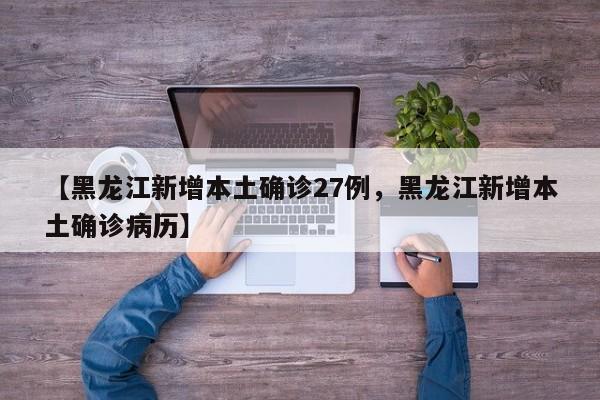 【黑龙江新增本土确诊27例，黑龙江新增本土确诊病历】