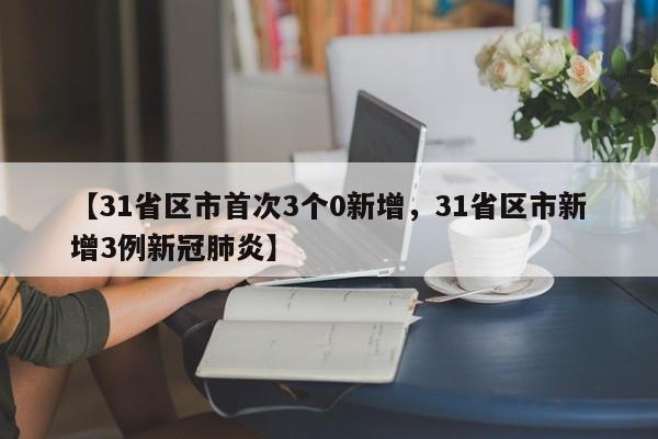 【31省区市首次3个0新增，31省区市新增3例新冠肺炎】