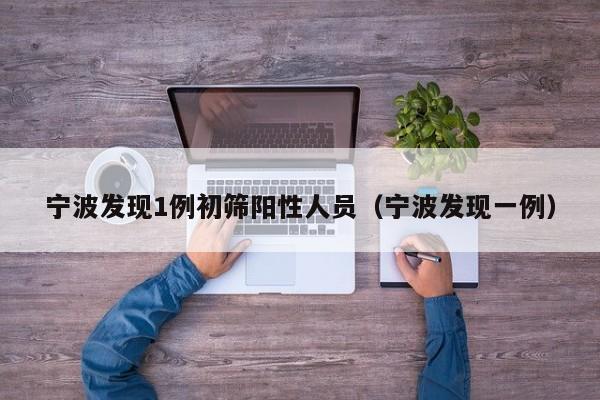 宁波发现1例初筛阳性人员（宁波发现一例）