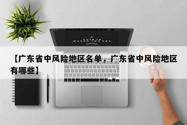 详细阅读:【广东省中风险地区名单,广东省中风险地区有哪些】 【广东省中风险地区名单,广东省中风险地区有哪些】