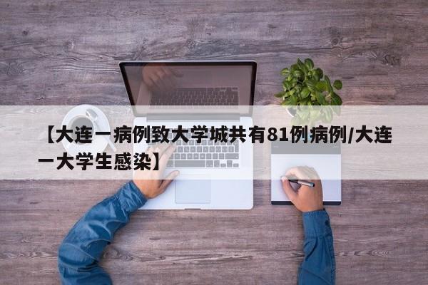【大连一病例致大学城共有81例病例/大连一大学生感染】